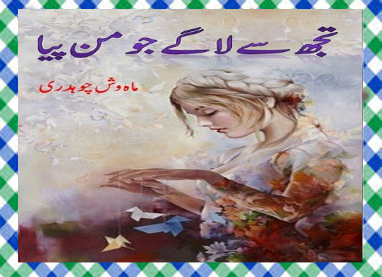 Tujh Se Lage Jo Man Piya Urdu Novel By Mahwish Chaudhry
